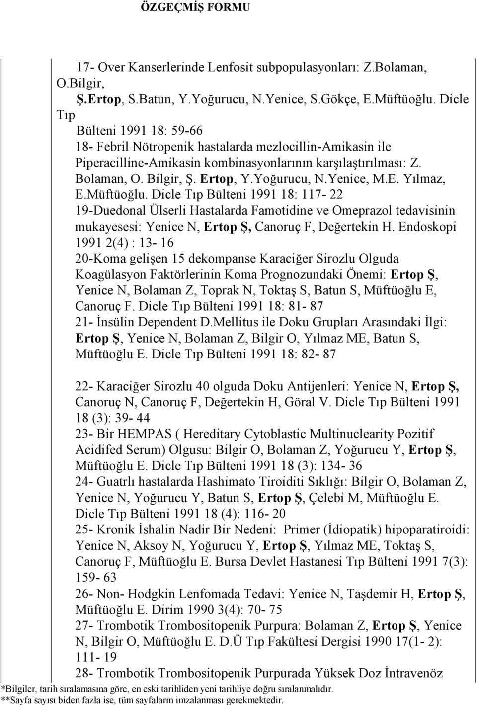 Yenice, M.E. Yılmaz, E.Müftüoğlu. Dicle Tıp Bülteni 1991 18: 117-22 19-Duedonal Ülserli Hastalarda Famotidine ve Omeprazol tedavisinin mukayesesi: Yenice N, Ertop Ş, Canoruç F, Değertekin H.