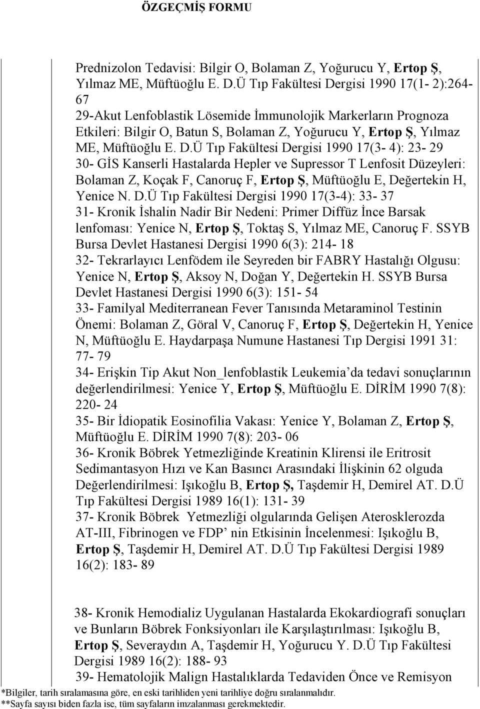 rgisi 1990 17(1-2):264-67 29-Akut Lenfoblastik Lösemide İmmunolojik Markerların Prognoza Etkileri: Bilgir O, Batun S, Bolaman Z, Yoğurucu Y, Ertop Ş, Yılmaz ME, Müftüoğlu E. D.