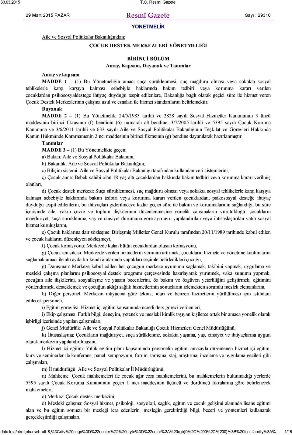 çocuklardan psikososyaldesteğe ihtiyaç duyduğu tespit edilenlere, Bakanlığa bağlı olarak geçici süre ile hizmet veren Çocuk Destek Merkezlerinin çalışma usul ve esasları ile hizmet standartlarını