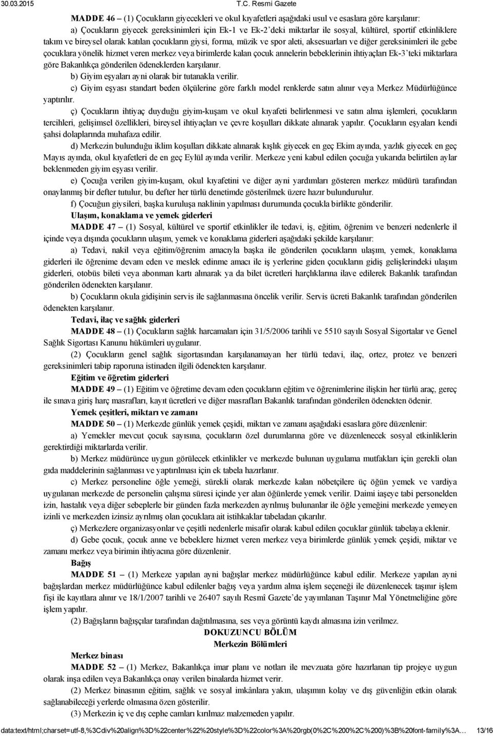 çocuk annelerin bebeklerinin ihtiyaçları Ek 3 teki miktarlara göre Bakanlıkça gönderilen ödeneklerden karşılanır. b) Giyim eşyaları ayni olarak bir tutanakla verilir.