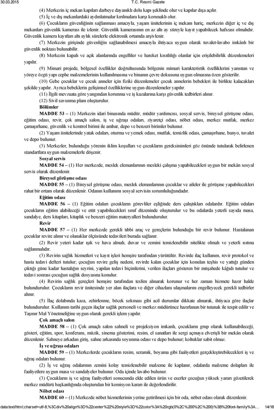 Güvenlik kamerasının en az altı ay süreyle kayıt yapabilecek hafızası olmalıdır. Güvenlik kamera kayıtları altı aylık sürelerle elektronik ortamda arşivlenir.