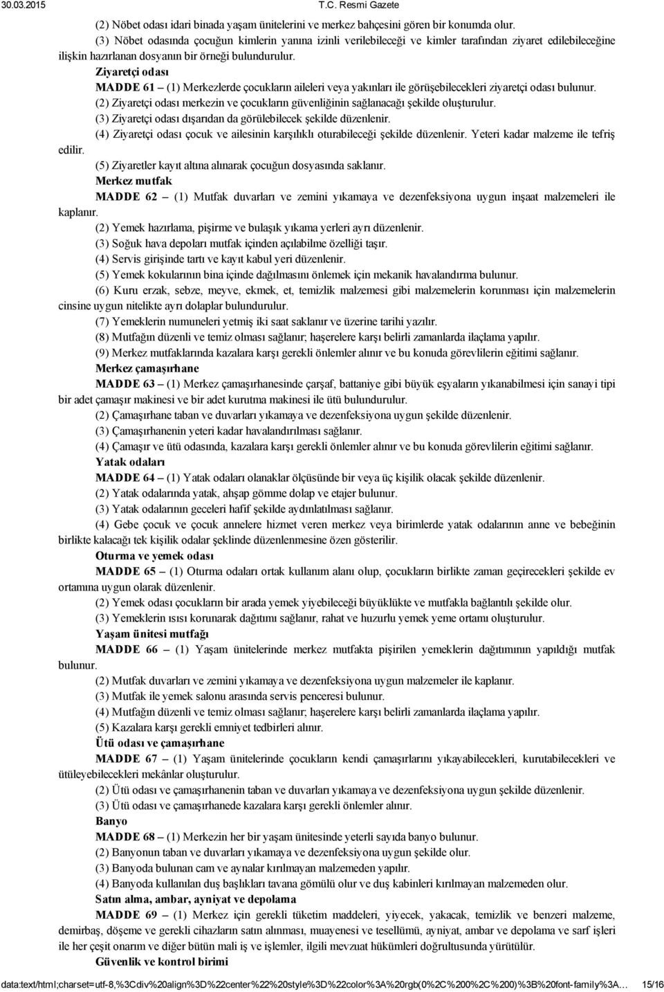 Ziyaretçi odası MADDE 61 (1) Merkezlerde çocukların aileleri veya yakınları ile görüşebilecekleri ziyaretçi odası bulunur.