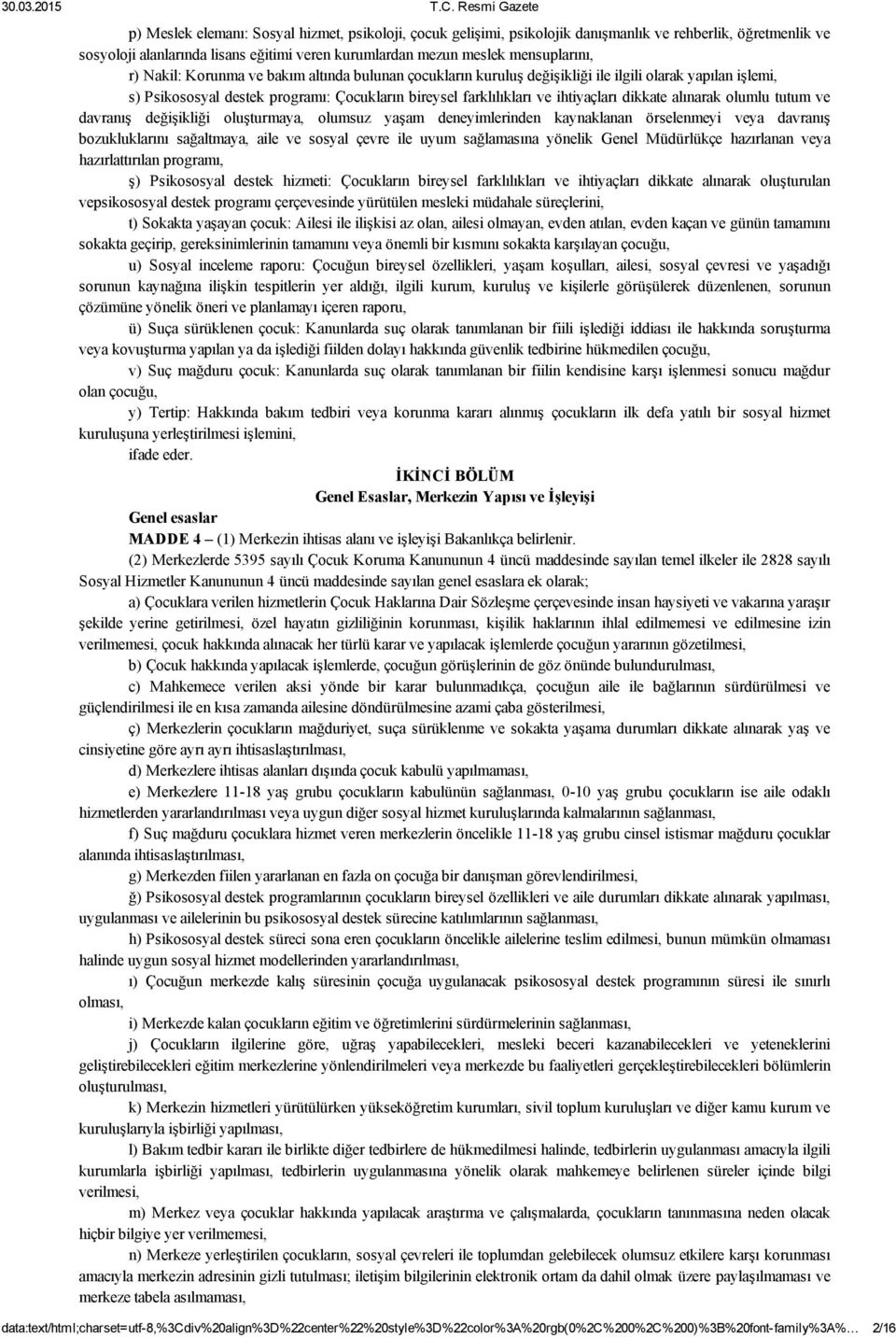 alınarak olumlu tutum ve davranış değişikliği oluşturmaya, olumsuz yaşam deneyimlerinden kaynaklanan örselenmeyi veya davranış bozukluklarını sağaltmaya, aile ve sosyal çevre ile uyum sağlamasına