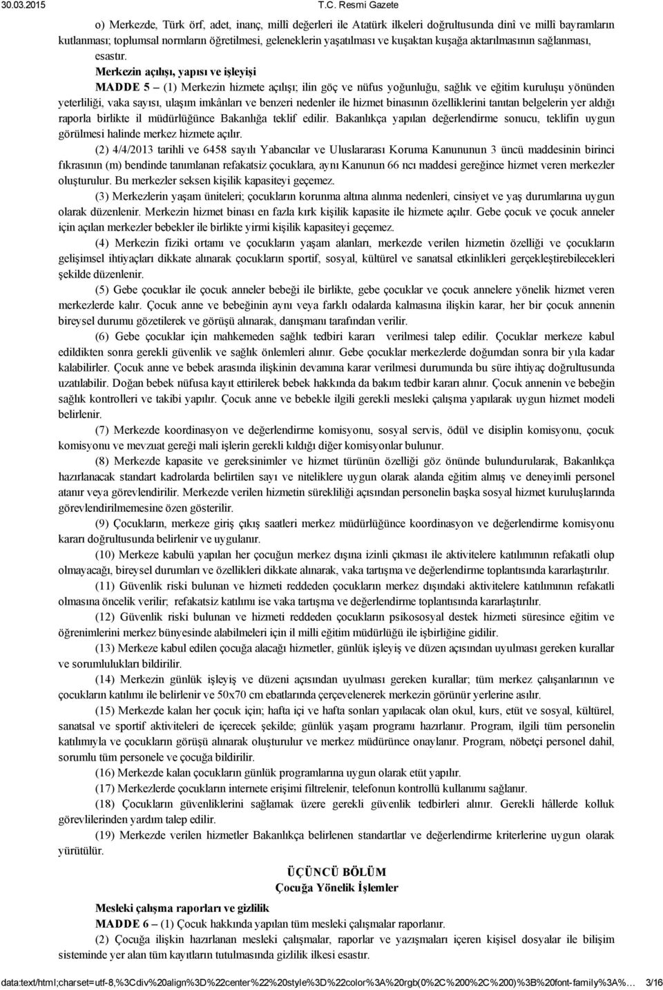 Merkezin açılışı, yapısı ve işleyişi MADDE 5 (1) Merkezin hizmete açılışı; ilin göç ve nüfus yoğunluğu, sağlık ve eğitim kuruluşu yönünden yeterliliği, vaka sayısı, ulaşım imkânları ve benzeri