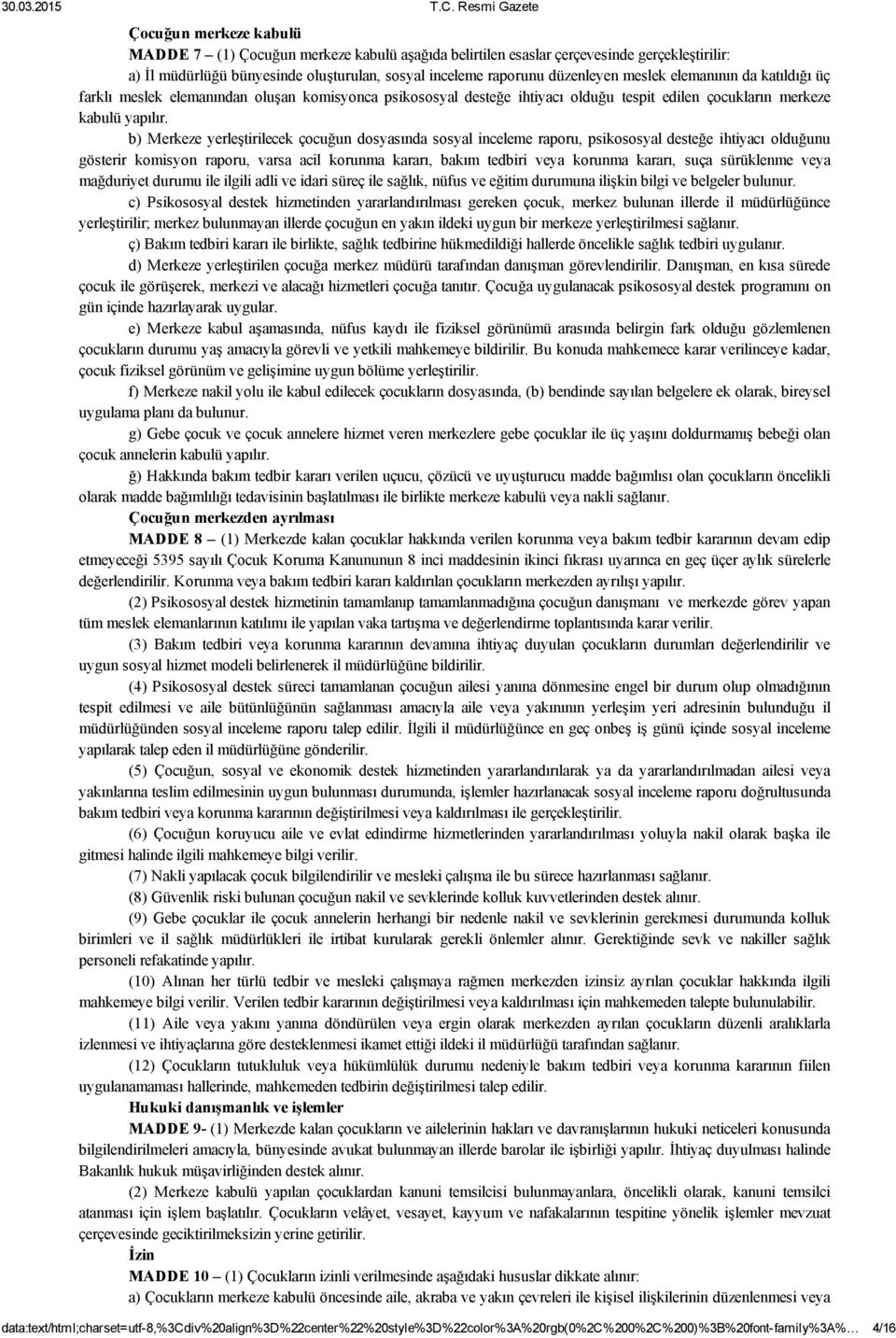 b) Merkeze yerleştirilecek çocuğun dosyasında sosyal inceleme raporu, psikososyal desteğe ihtiyacı olduğunu gösterir komisyon raporu, varsa acil korunma kararı, bakım tedbiri veya korunma kararı,