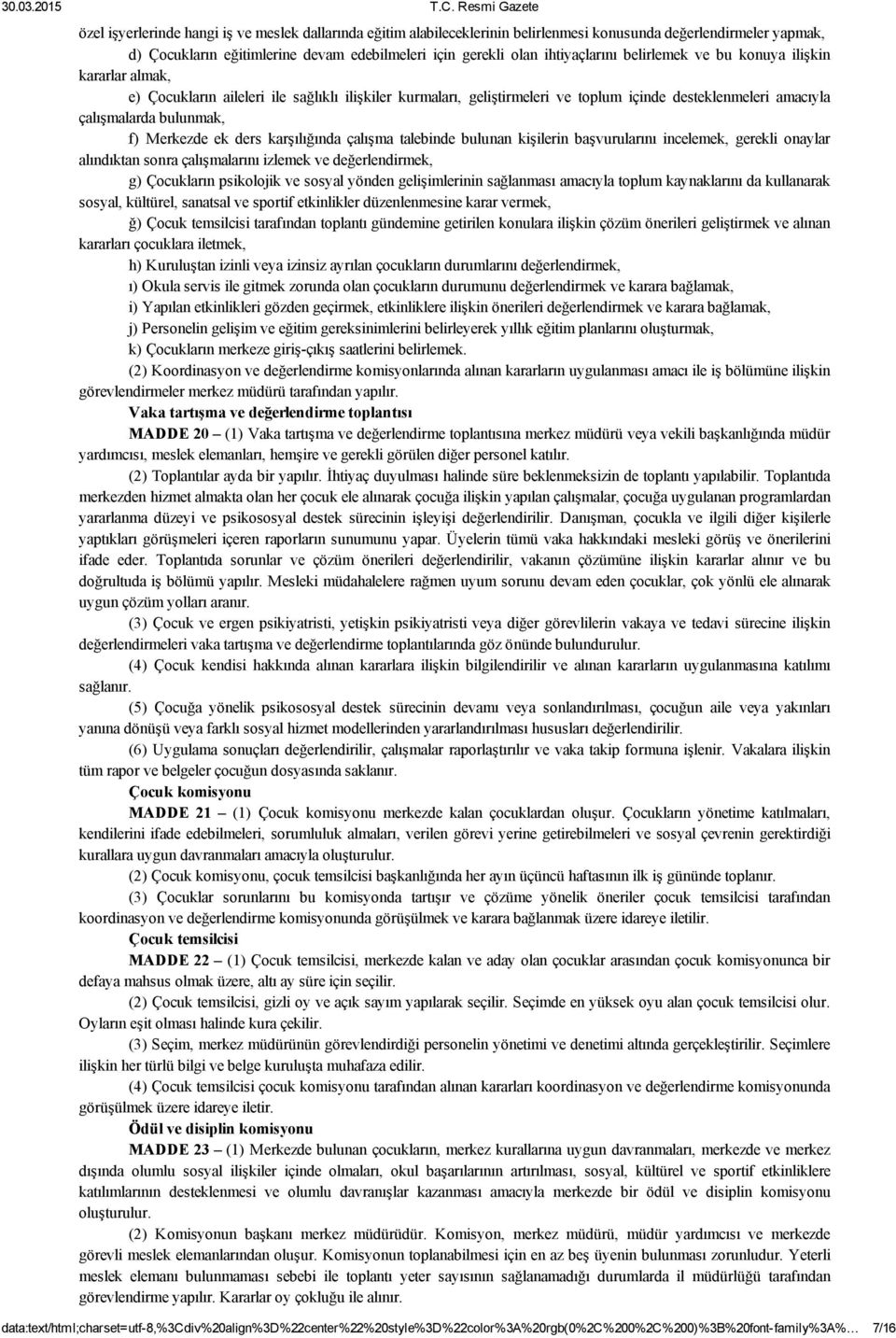 ders karşılığında çalışma talebinde bulunan kişilerin başvurularını incelemek, gerekli onaylar alındıktan sonra çalışmalarını izlemek ve değerlendirmek, g) Çocukların psikolojik ve sosyal yönden