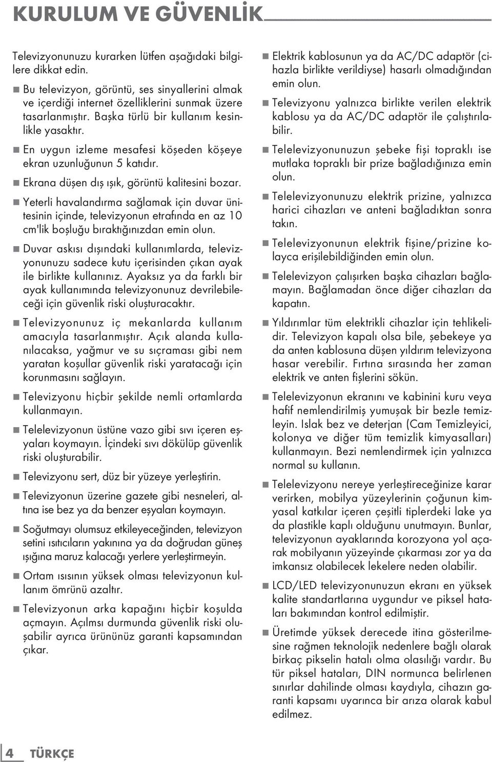 7 En uygun izleme mesafesi köşeden köşeye ekran uzunluğunun 5 katıdır. 7 Ekrana düşen dış ışık, görüntü kalitesini bozar.