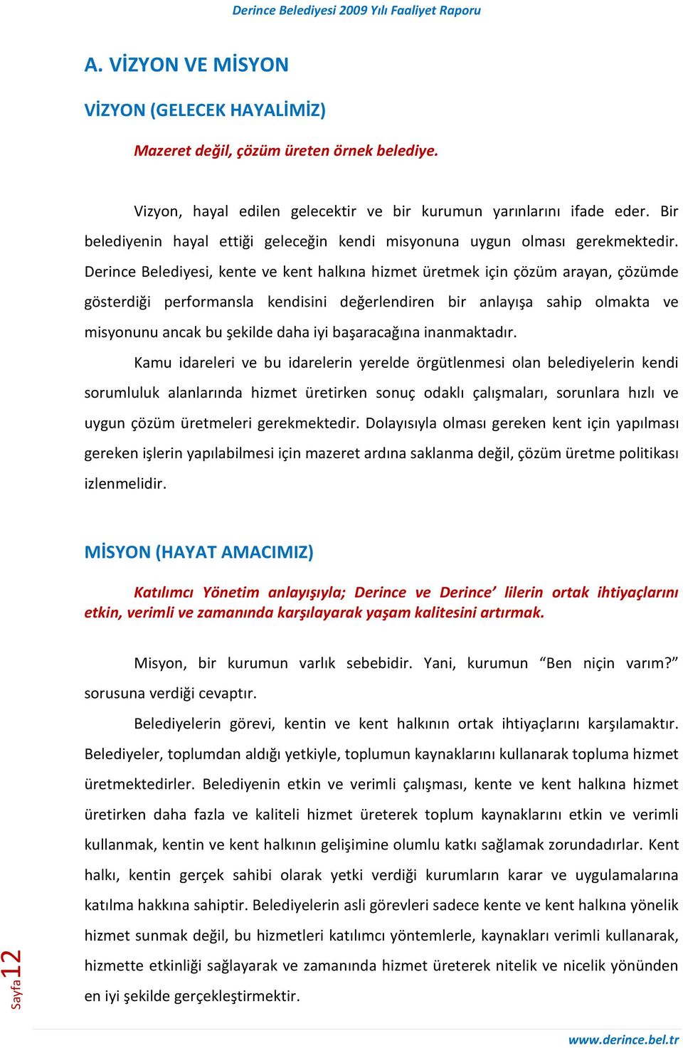 Derince Belediyesi, kente ve kent halkına hizmet üretmek için çözüm arayan, çözümde gösterdiği performansla kendisini değerlendiren bir anlayışa sahip olmakta ve misyonunu ancak bu şekilde daha iyi