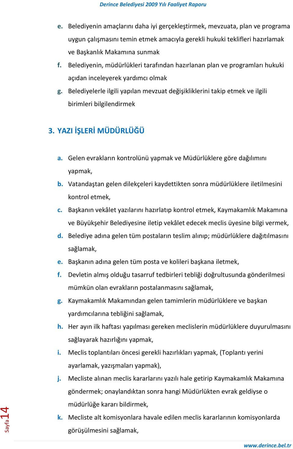 Belediyelerle ilgili yapılan mevzuat değişikliklerini takip etmek ve ilgili birimleri bilgilendirmek 3. YAZI İŞLERİ MÜDÜRLÜĞÜ a.