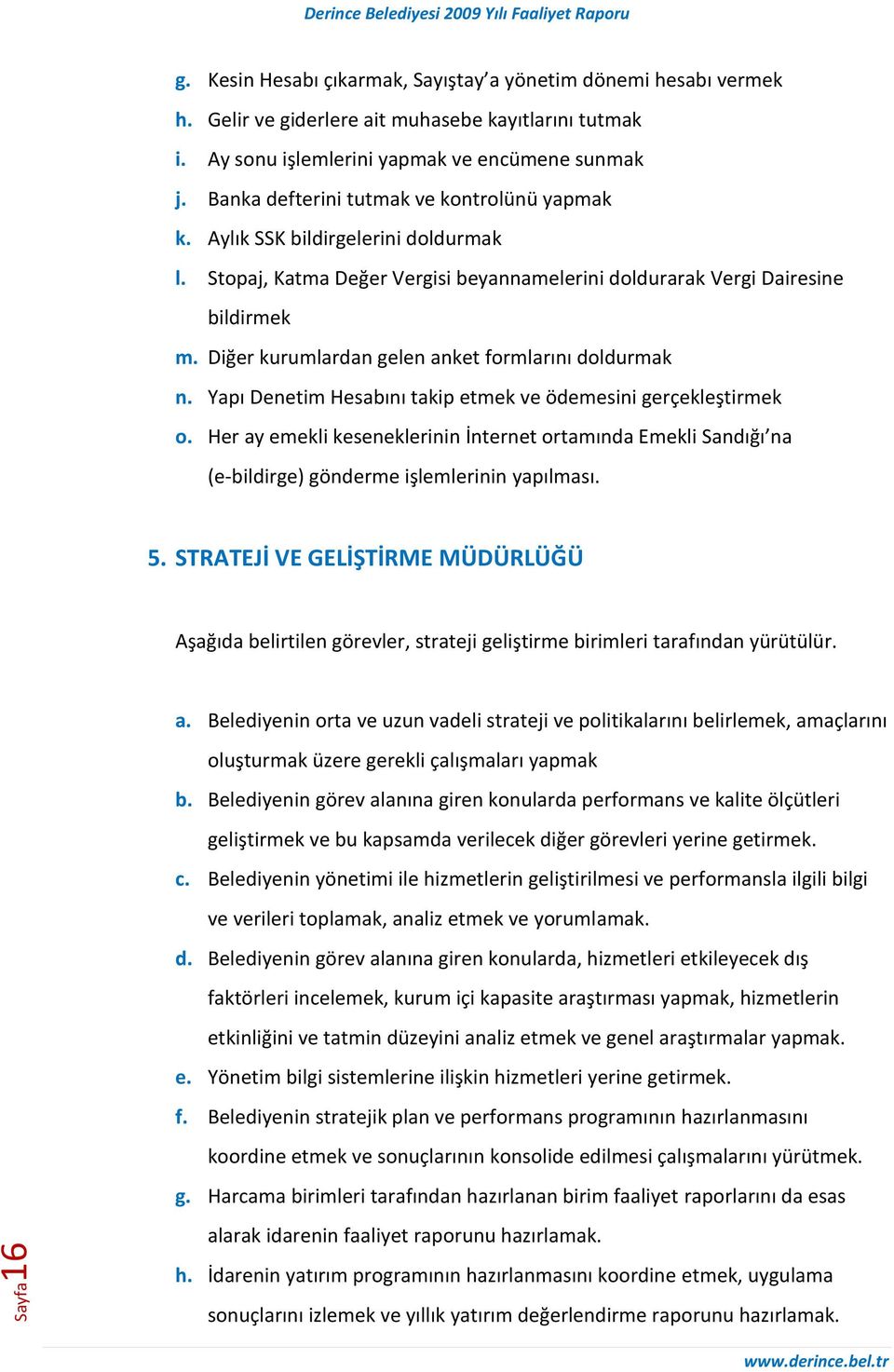 Diğer kurumlardan gelen anket formlarını doldurmak n. Yapı Denetim Hesabını takip etmek ve ödemesini gerçekleştirmek o.