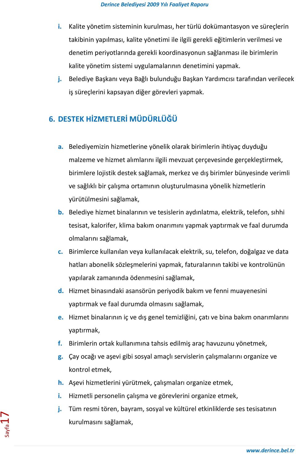 koordinasyonun sağlanması ile birimlerin kalite yönetim sistemi uygulamalarının denetimini yapmak. j.