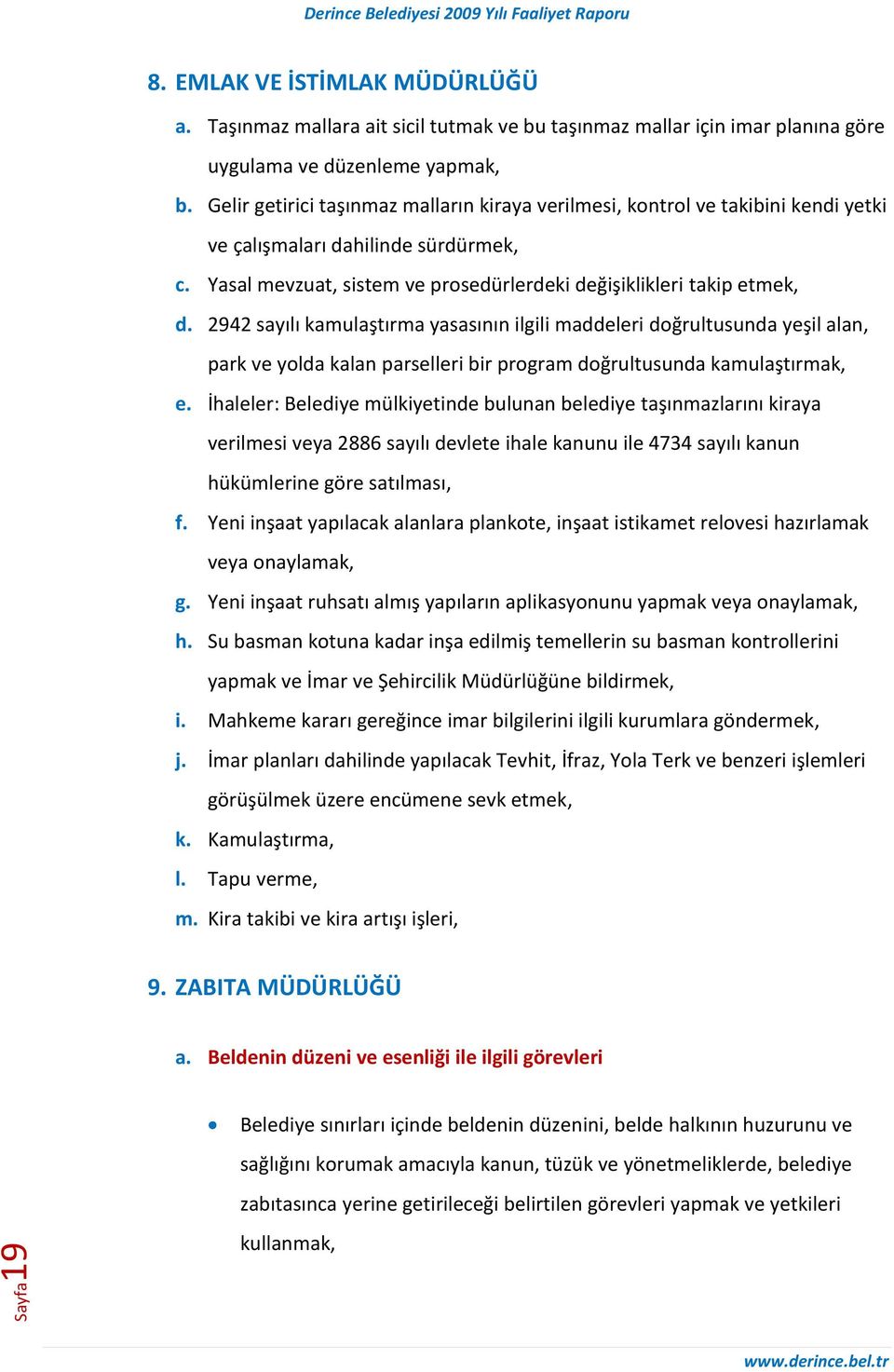 2942 sayılı kamulaştırma yasasının ilgili maddeleri doğrultusunda yeşil alan, park ve yolda kalan parselleri bir program doğrultusunda kamulaştırmak, e.