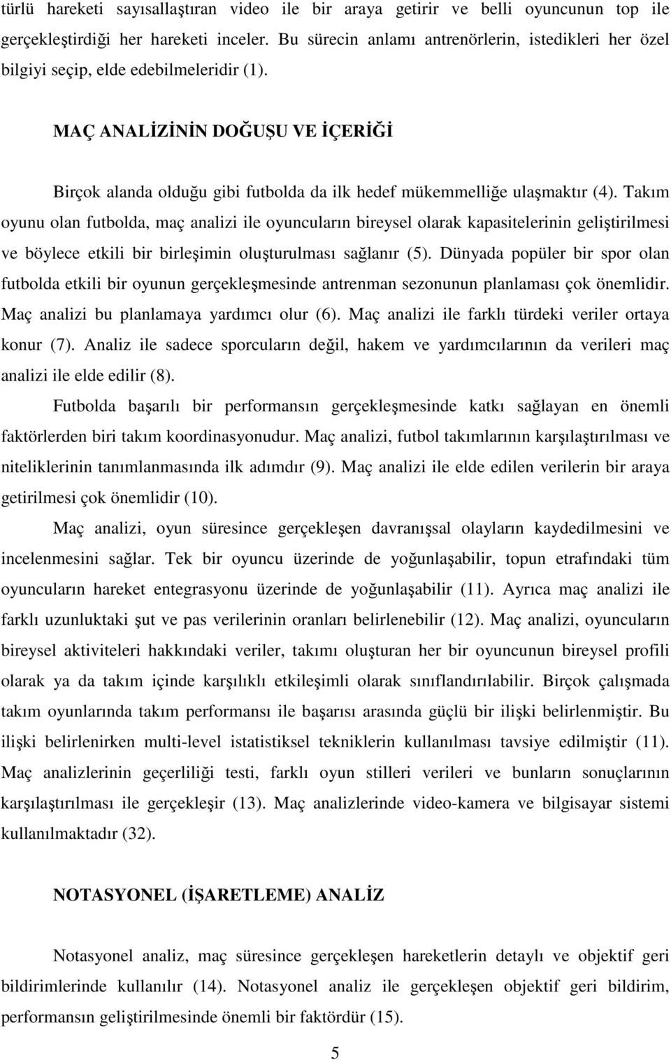 MAÇ ANALĐZĐNĐN DOĞUŞU VE ĐÇERĐĞĐ Birçok alanda olduğu gibi futbolda da ilk hedef mükemmelliğe ulaşmaktır (4).