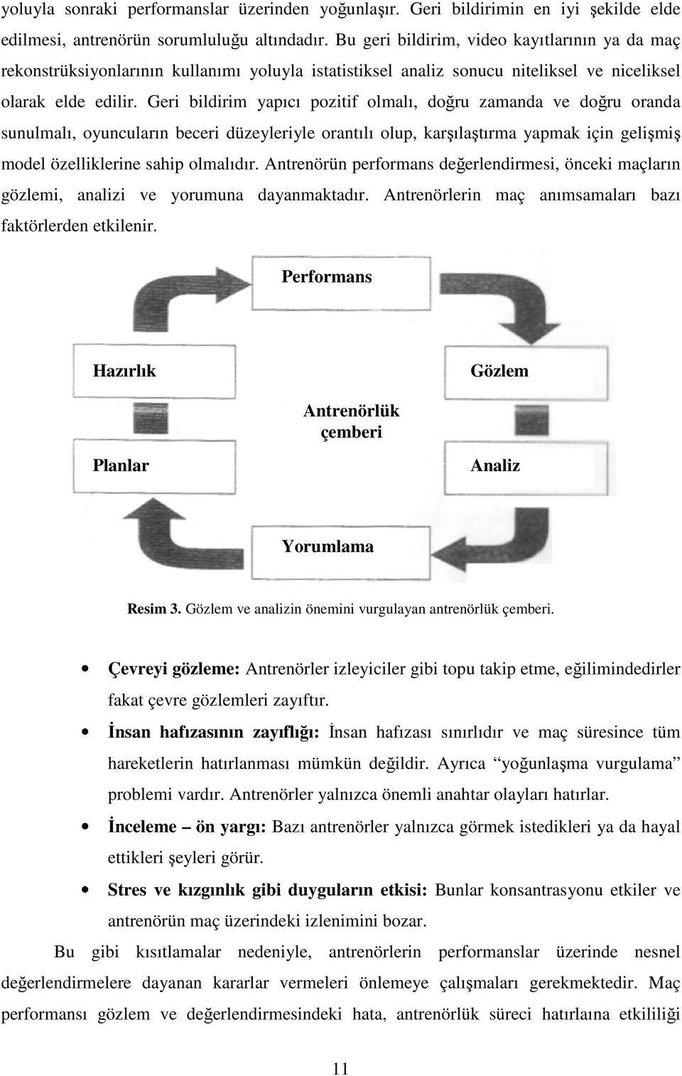 Geri bildirim yapıcı pozitif olmalı, doğru zamanda ve doğru oranda sunulmalı, oyuncuların beceri düzeyleriyle orantılı olup, karşılaştırma yapmak için gelişmiş model özelliklerine sahip olmalıdır.