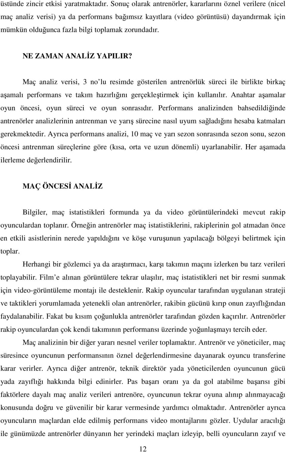 NE ZAMAN ANALĐZ YAPILIR? Maç analiz verisi, 3 no lu resimde gösterilen antrenörlük süreci ile birlikte birkaç aşamalı performans ve takım hazırlığını gerçekleştirmek için kullanılır.