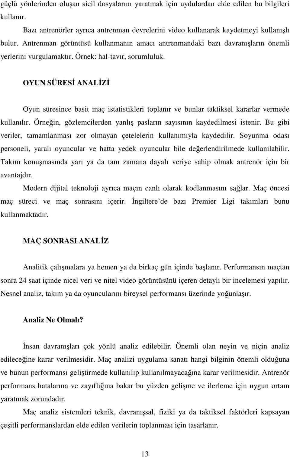 OYUN SÜRESĐ ANALĐZĐ Oyun süresince basit maç istatistikleri toplanır ve bunlar taktiksel kararlar vermede kullanılır. Örneğin, gözlemcilerden yanlış pasların sayısının kaydedilmesi istenir.