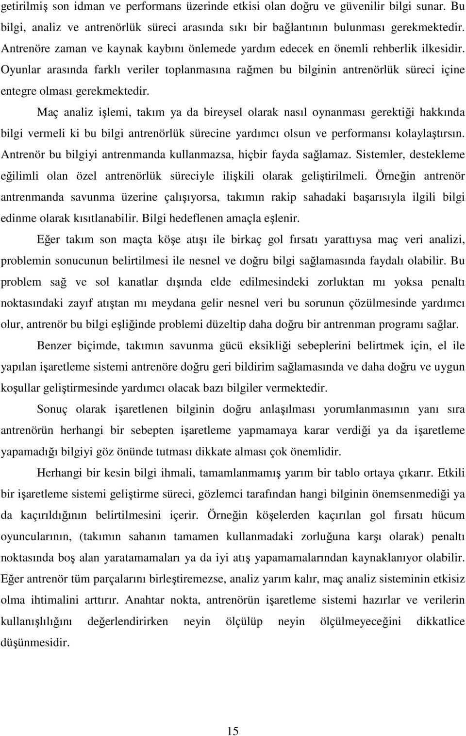 Oyunlar arasında farklı veriler toplanmasına rağmen bu bilginin antrenörlük süreci içine entegre olması gerekmektedir.