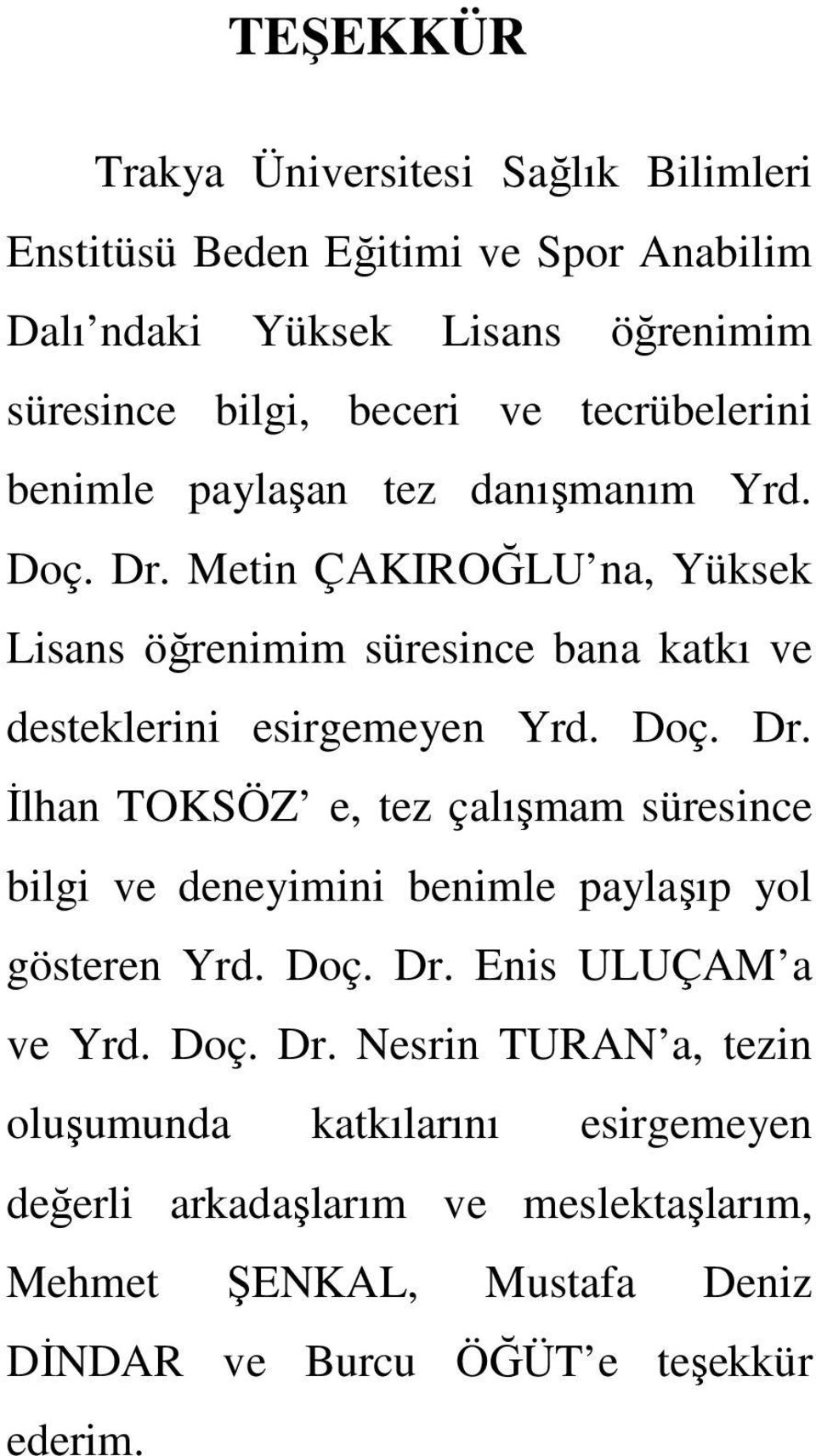 Metin ÇAKIROĞLU na, Yüksek Lisans öğrenimim süresince bana katkı ve desteklerini esirgemeyen Yrd. Doç. Dr.