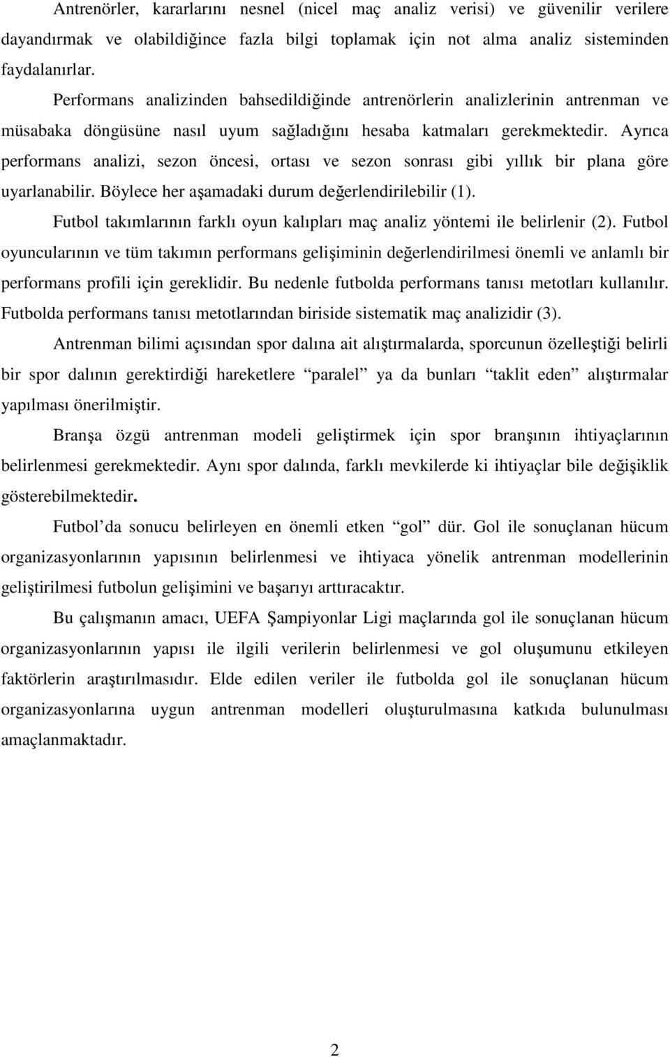 Ayrıca performans analizi, sezon öncesi, ortası ve sezon sonrası gibi yıllık bir plana göre uyarlanabilir. Böylece her aşamadaki durum değerlendirilebilir (1).