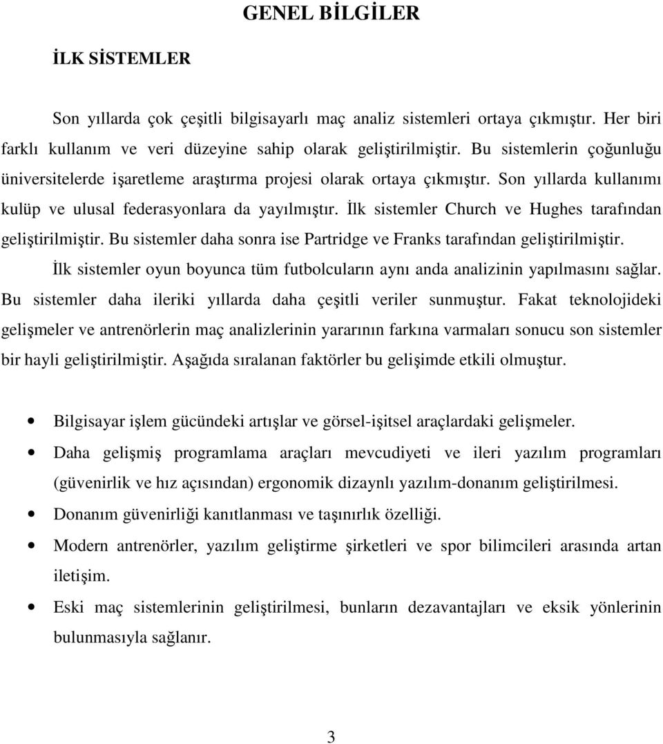 Đlk sistemler Church ve Hughes tarafından geliştirilmiştir. Bu sistemler daha sonra ise Partridge ve Franks tarafından geliştirilmiştir.