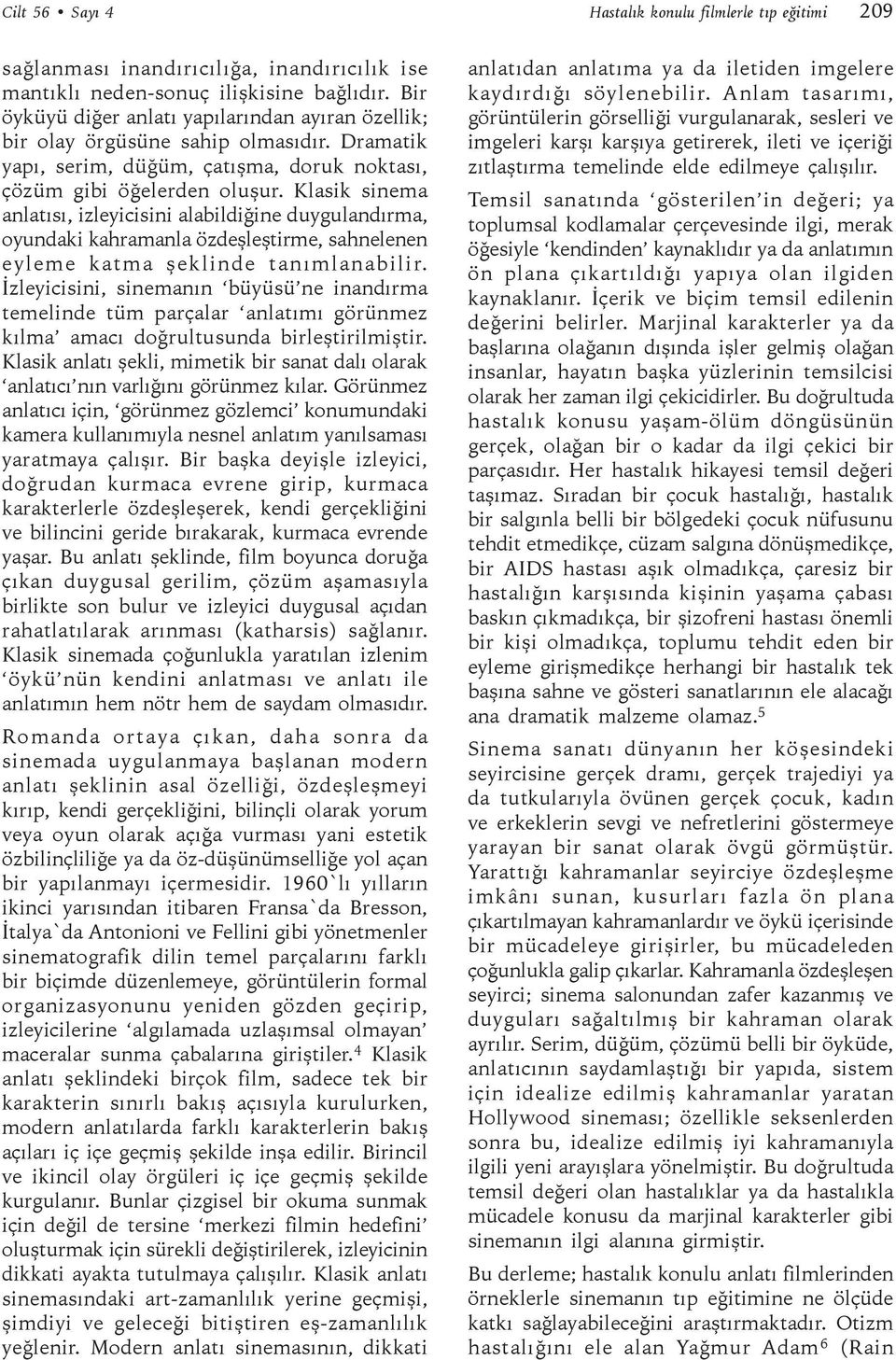 Klasik sinema anlatısı, izleyicisini alabildiğine duygulandırma, oyundaki kahramanla özdeşleştirme, sahnelenen eyleme katma şeklinde tanımlanabilir.