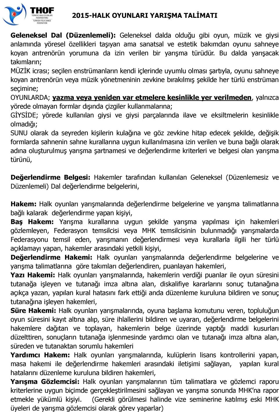 Bu dalda yarışacak takımların; MÜZİK icrası; seçilen enstrümanların kendi içlerinde uyumlu olması şartıyla, oyunu sahneye koyan antrenörün veya müzik yönetmeninin zevkine bırakılmış şekilde her türlü