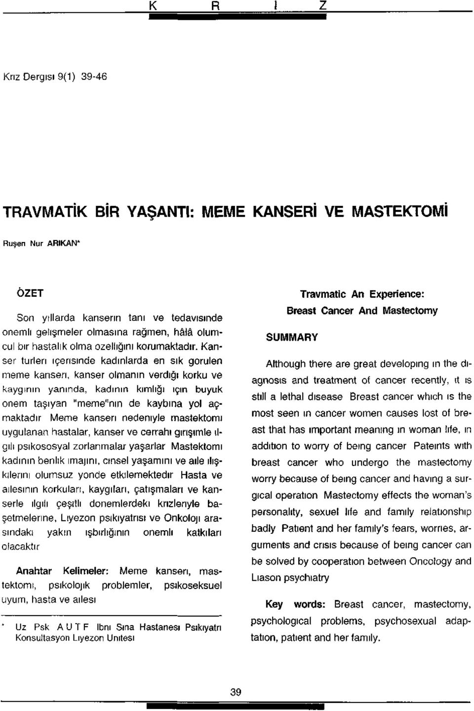 Kanser türleri içerisinde kadınlarda en sık görülen meme kanseri, kanser olmanın verdiği korku ve kaygının yanında, kadının kimliği için buyuk önem taşıyan "meme"nın de kaybına yol açmaktadır Meme