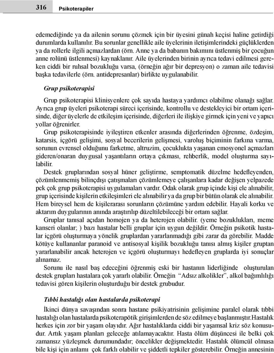 Aile üyelerinden birinin ayrıca tedavi edilmesi gereken ciddi bir ruhsal bozukluğu varsa, (örneğin ağır bir depresyon) o zaman aile tedavisi başka tedavilerle (örn.