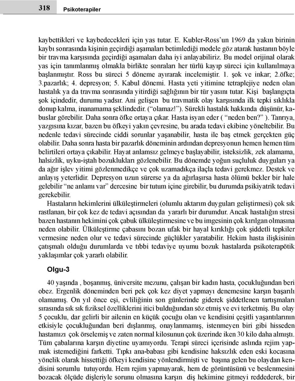 Bu model orijinal olarak yas için tanımlanmış olmakla birlikte sonraları her türlü kayıp süreci için kullanılmaya başlanmıştır. Ross bu süreci 5 döneme ayırarak incelemiştir. 1. şok ve inkar; 2.