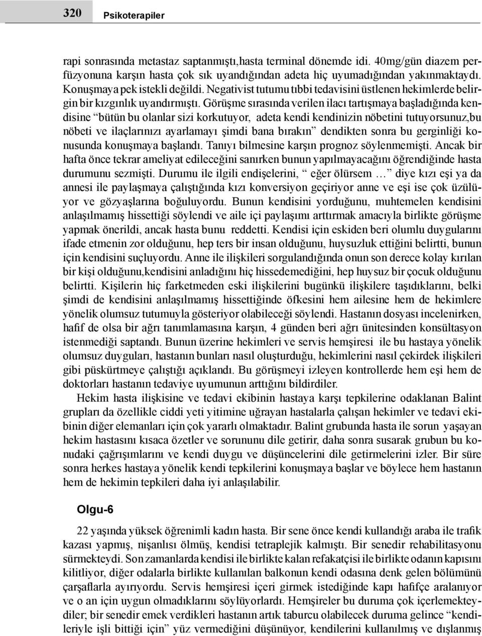 Görüşme sırasında verilen ilacı tartışmaya başladığında kendisine bütün bu olanlar sizi korkutuyor, adeta kendi kendinizin nöbetini tutuyorsunuz,bu nöbeti ve ilaçlarınızı ayarlamayı şimdi bana