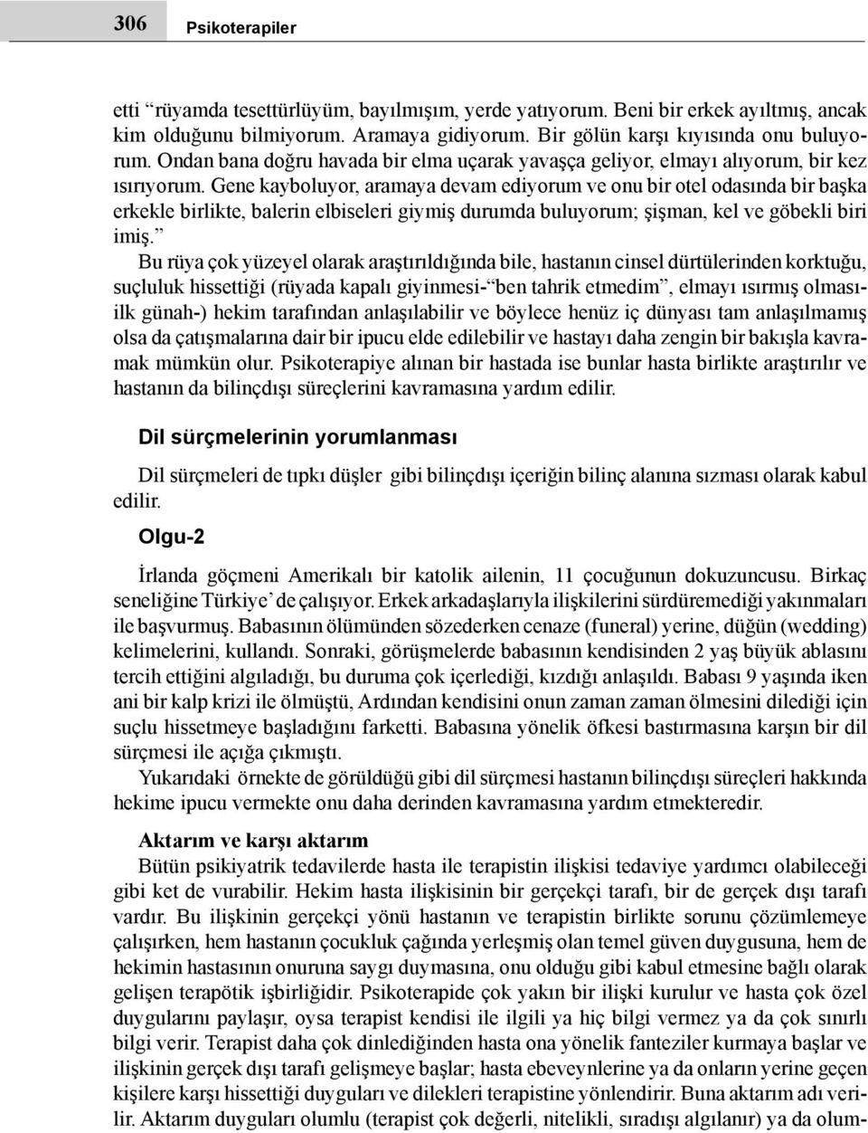 Gene kayboluyor, aramaya devam ediyorum ve onu bir otel odasında bir başka erkekle birlikte, balerin elbiseleri giymiş durumda buluyorum; şişman, kel ve göbekli biri imiş.