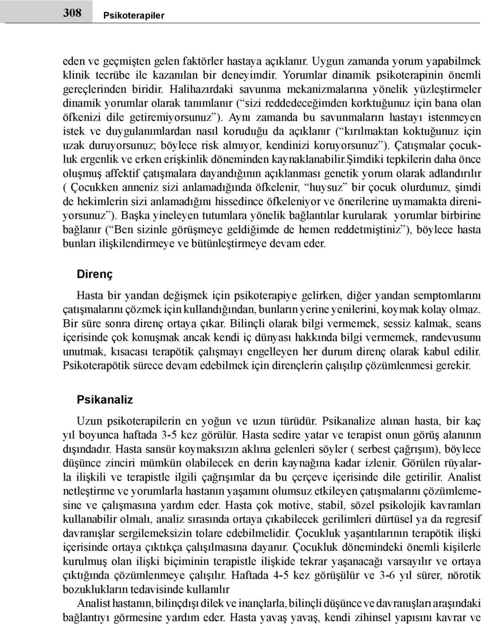 Halihazırdaki savunma mekanizmalarına yönelik yüzleştirmeler dinamik yorumlar olarak tanımlanır ( sizi reddedeceğimden korktuğunuz için bana olan öfkenizi dile getiremiyorsunuz ).