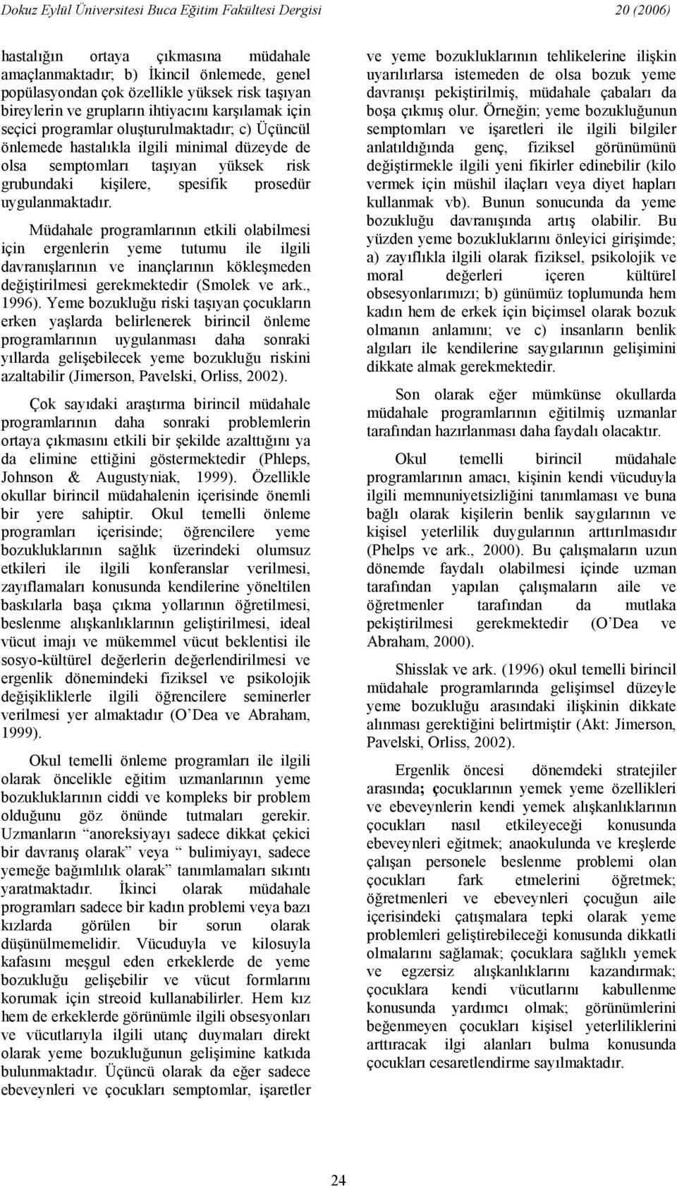 Müdahale programlarnn etkili olabilmesi için ergenlerin yeme tutumu ile ilgili davranlarnn ve inançlarnn köklemeden deitirilmesi gerekmektedir (Smolek ve ark., 1996).