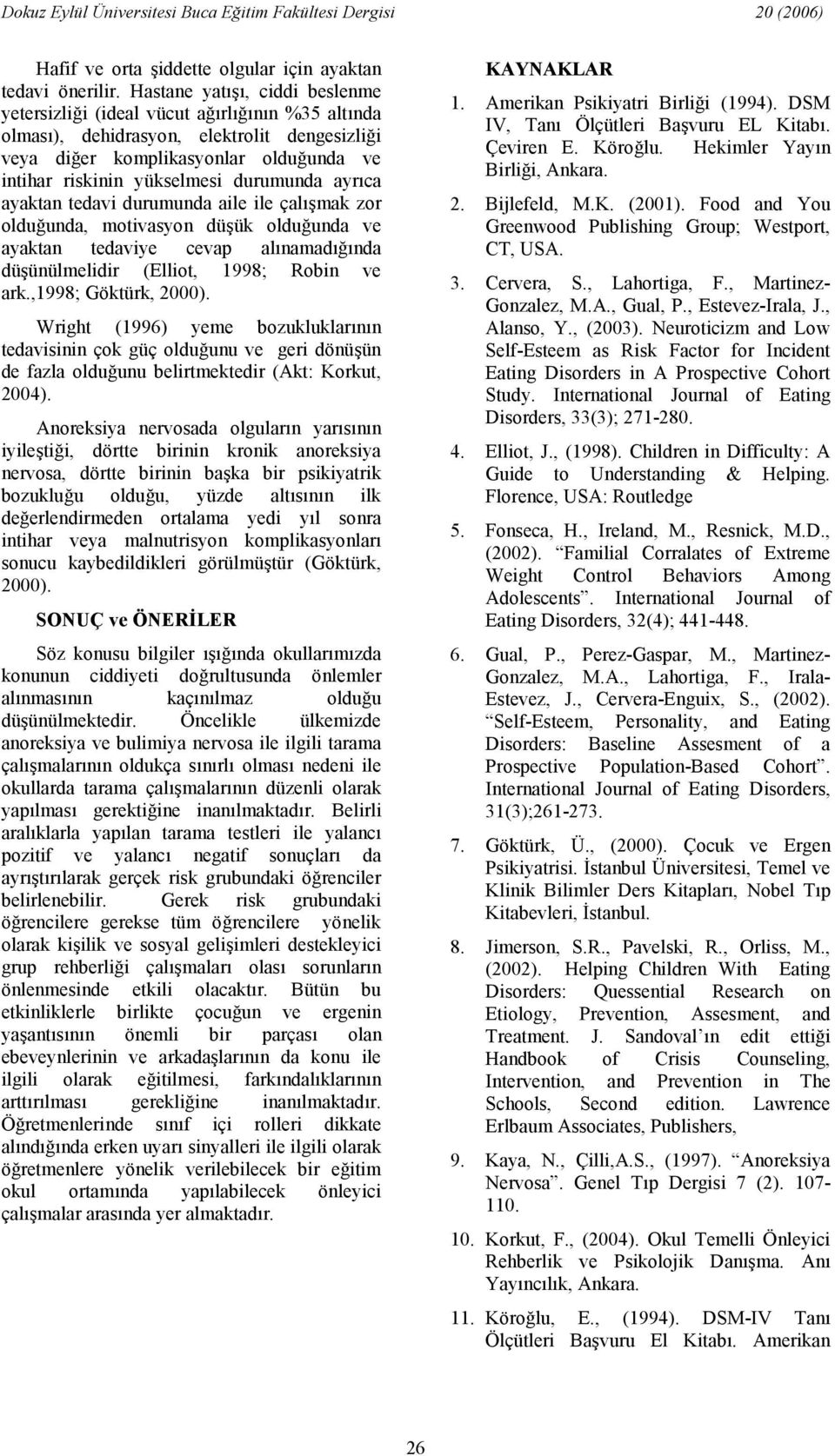 ayaktan tedavi durumunda aile ile çalmak zor olduunda, motivasyon düük olduunda ve ayaktan tedaviye cevap alnamadnda düünülmelidir (Elliot, 1998; Robin ve ark.,1998; Göktürk, 2000).