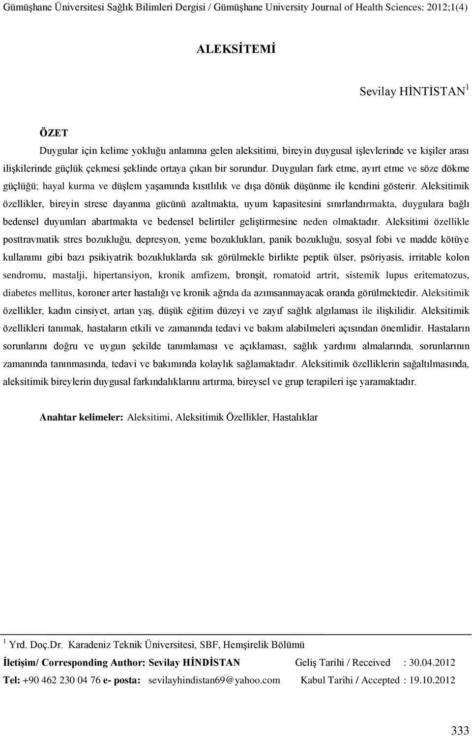 Aleksitimik özellikler, bireyin strese dayanma gücünü azaltmakta, uyum kapasitesini sınırlandırmakta, duygulara bağlı bedensel duyumları abartmakta ve bedensel belirtiler geliştirmesine neden