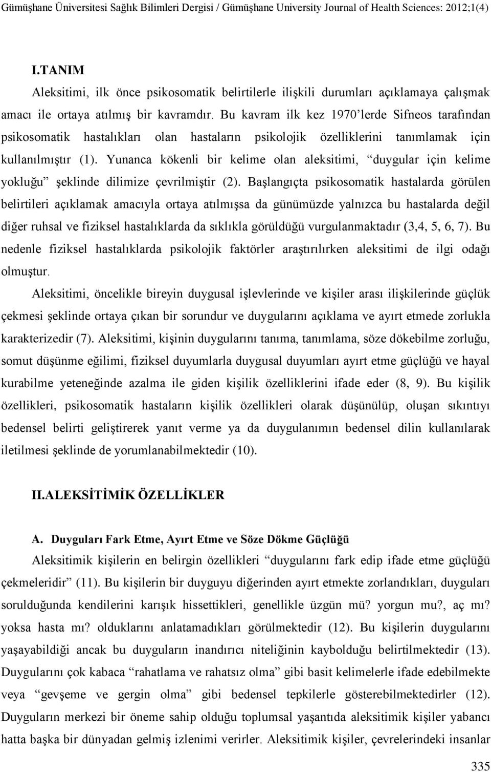 Yunanca kökenli bir kelime olan aleksitimi, duygular için kelime yokluğu şeklinde dilimize çevrilmiştir (2).