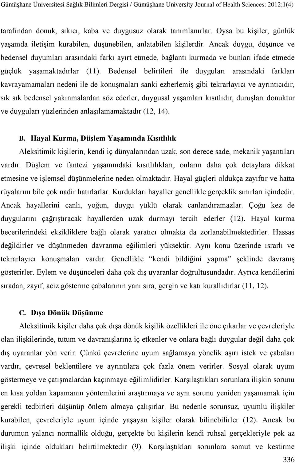 Bedensel belirtileri ile duyguları arasındaki farkları kavrayamamaları nedeni ile de konuşmaları sanki ezberlemiş gibi tekrarlayıcı ve ayrıntıcıdır, sık sık bedensel yakınmalardan söz ederler,