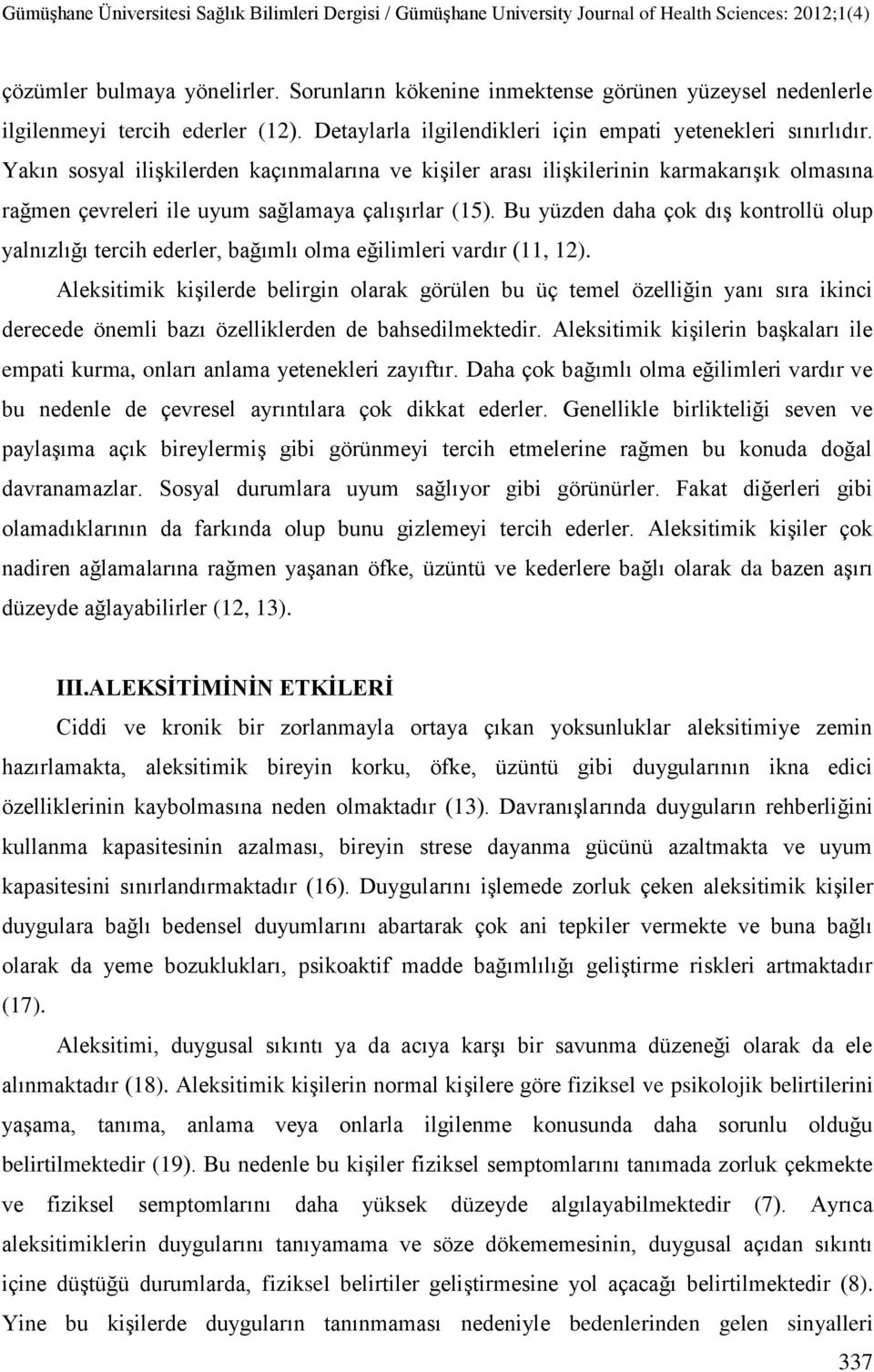 Bu yüzden daha çok dış kontrollü olup yalnızlığı tercih ederler, bağımlı olma eğilimleri vardır (11, 12).