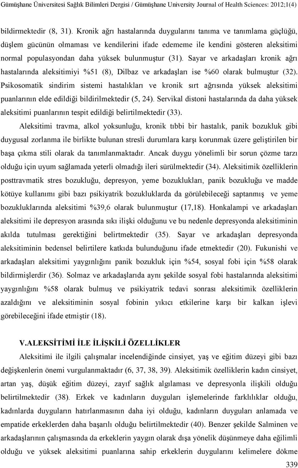 (31). Sayar ve arkadaşları kronik ağrı hastalarında aleksitimiyi %51 (8), Dilbaz ve arkadaşları ise %60 olarak bulmuştur (32).