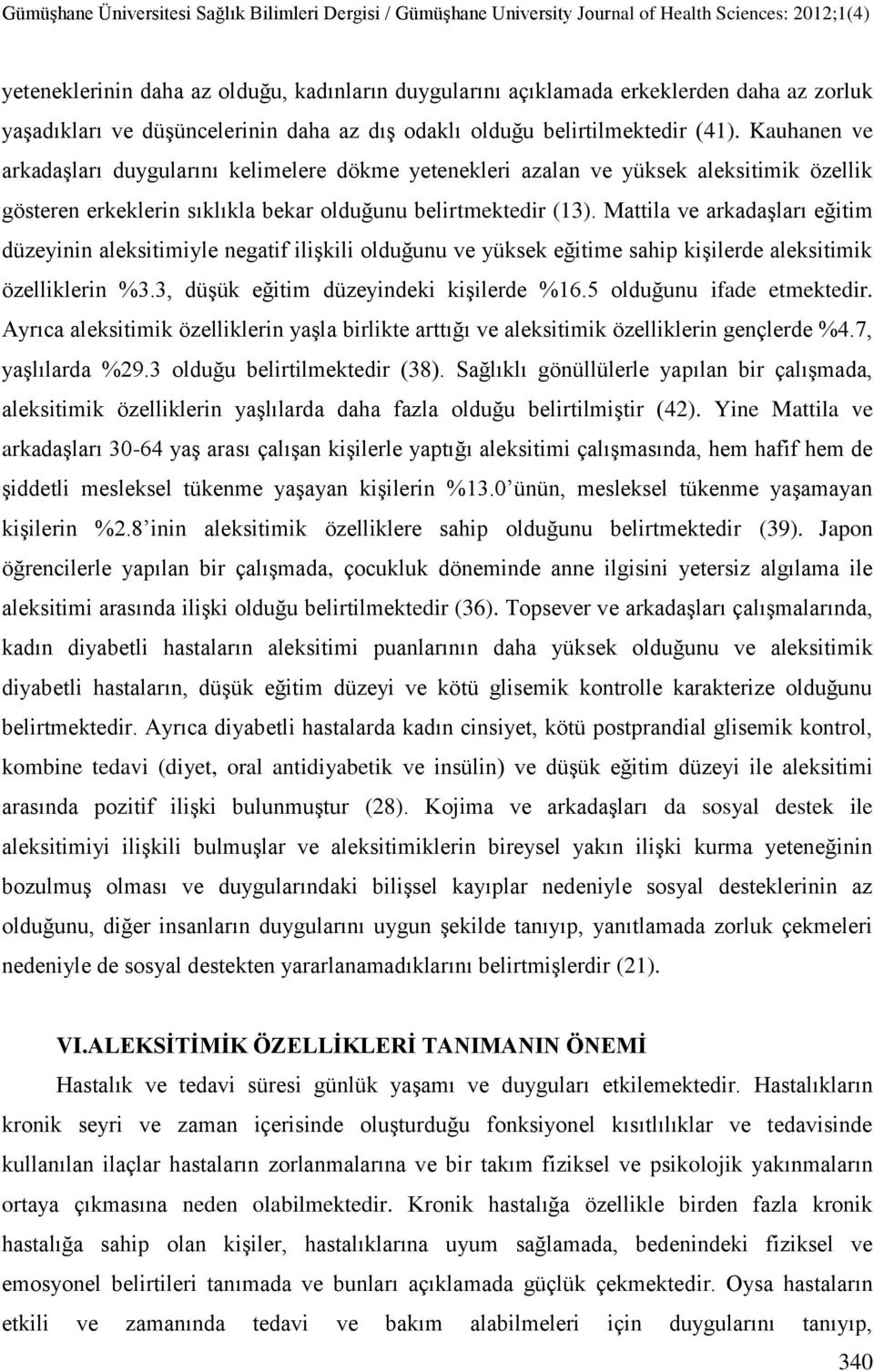 Mattila ve arkadaşları eğitim düzeyinin aleksitimiyle negatif ilişkili olduğunu ve yüksek eğitime sahip kişilerde aleksitimik özelliklerin %3.3, düşük eğitim düzeyindeki kişilerde %16.