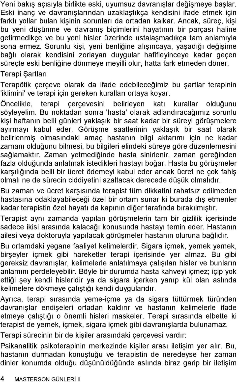 Sorunlu kişi, yeni benliğine alışıncaya, yaşadığı değişime bağlı olarak kendisini zorlayan duygular hafifleyinceye kadar geçen süreçte eski benliğine dönmeye meyilli olur, hatta fark etmeden döner.