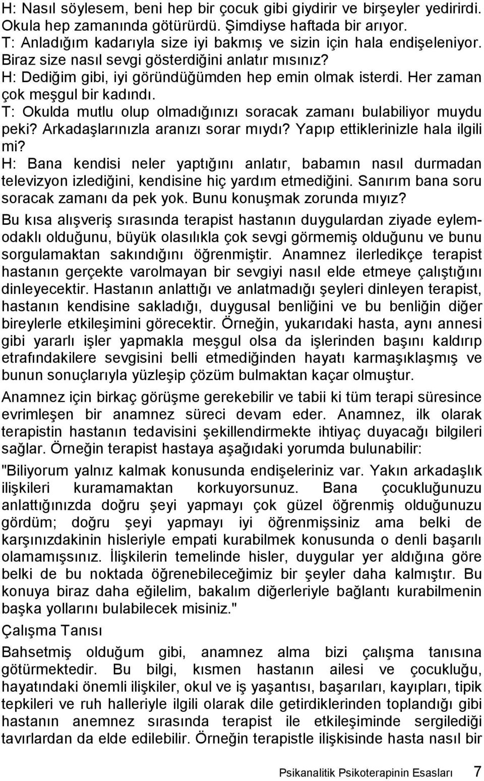 Her zaman çok meşgul bir kadındı. T: Okulda mutlu olup olmadığınızı soracak zamanı bulabiliyor muydu peki? Arkadaşlarınızla aranızı sorar mıydı? Yapıp ettiklerinizle hala ilgili mi?