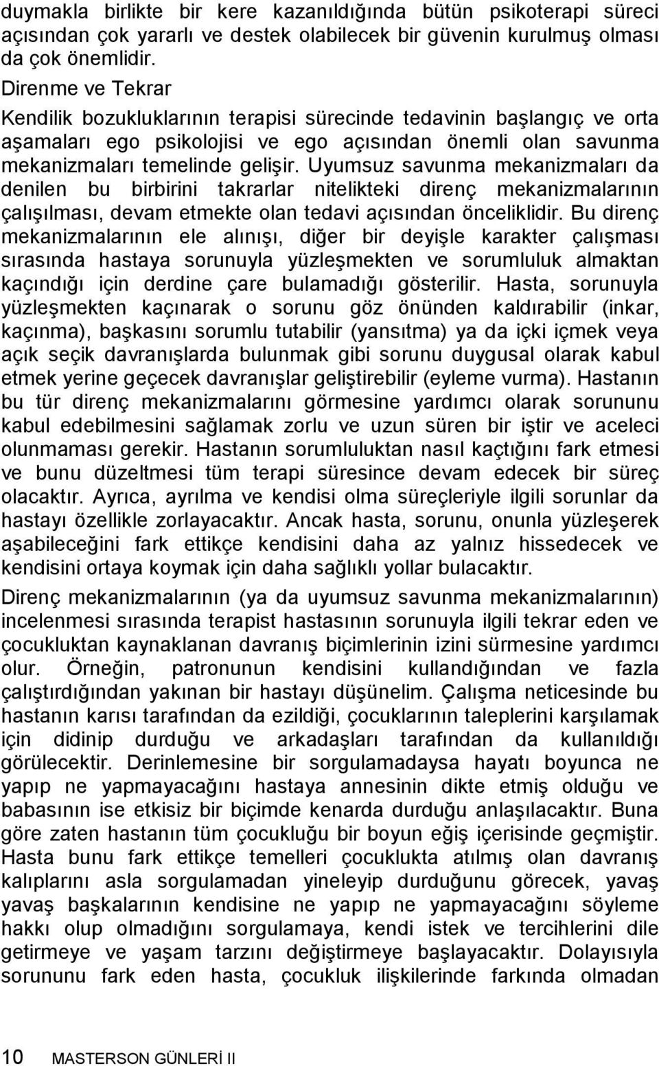 Uyumsuz savunma mekanizmaları da denilen bu birbirini takrarlar nitelikteki direnç mekanizmalarının çalışılması, devam etmekte olan tedavi açısından önceliklidir.