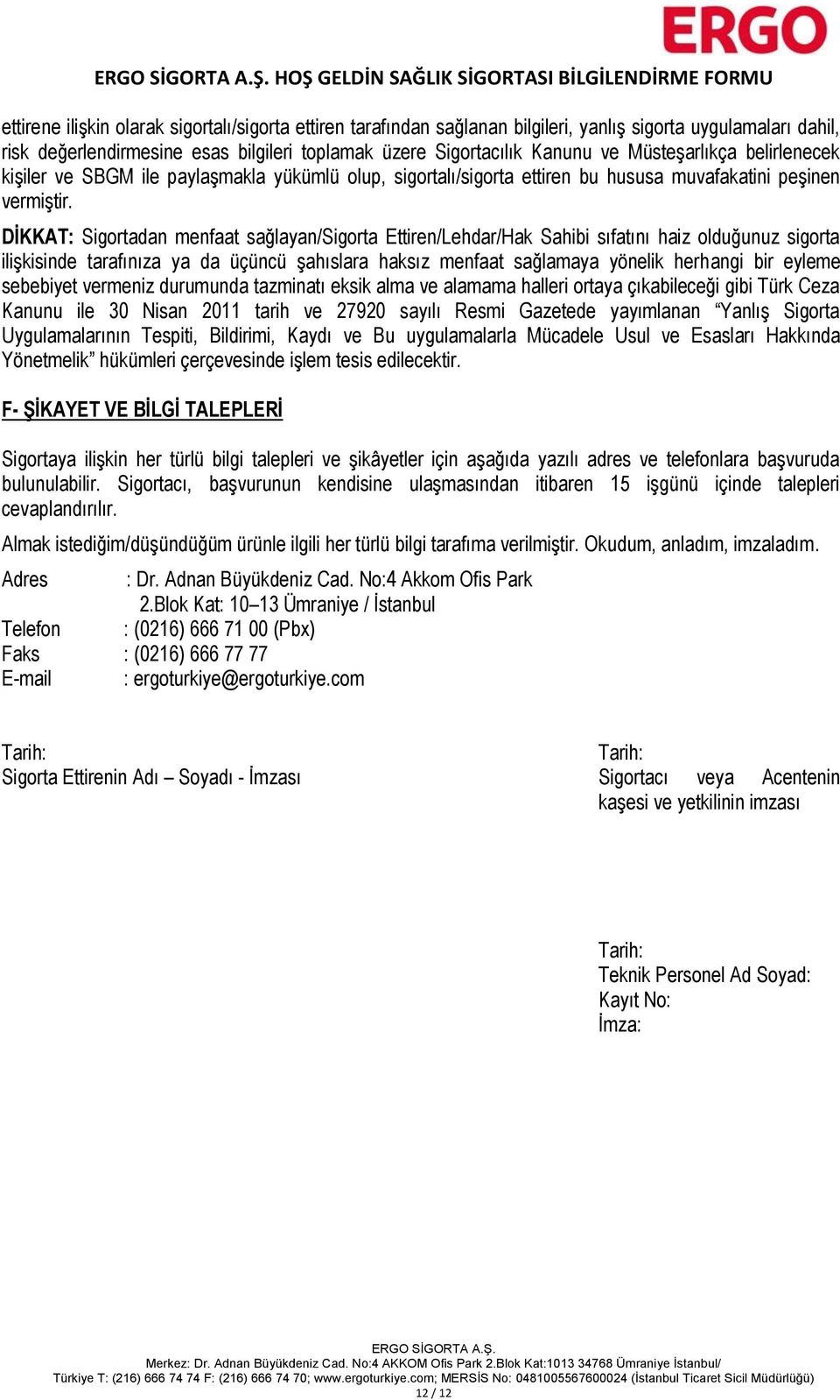 DİKKAT: Sigortadan menfaat sağlayan/sigorta Ettiren/Lehdar/Hak Sahibi sıfatını haiz olduğunuz sigorta ilişkisinde tarafınıza ya da üçüncü şahıslara haksız menfaat sağlamaya yönelik herhangi bir