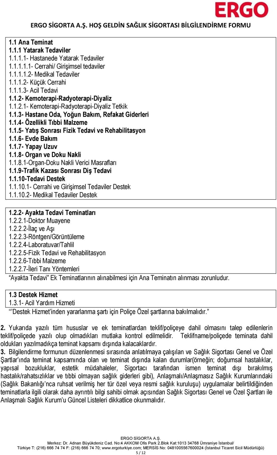 1.6- Evde Bakım 1.1.7- Yapay Uzuv 1.1.8- Organ ve Doku Nakli 1.1.8.1-Organ-Doku Nakli Verici Masrafları 1.1.9-Trafik Kazası Sonrası Diş Tedavi 1.1.10-Tedavi Destek 1.1.10.1- Cerrahi ve Girişimsel Tedaviler Destek 1.