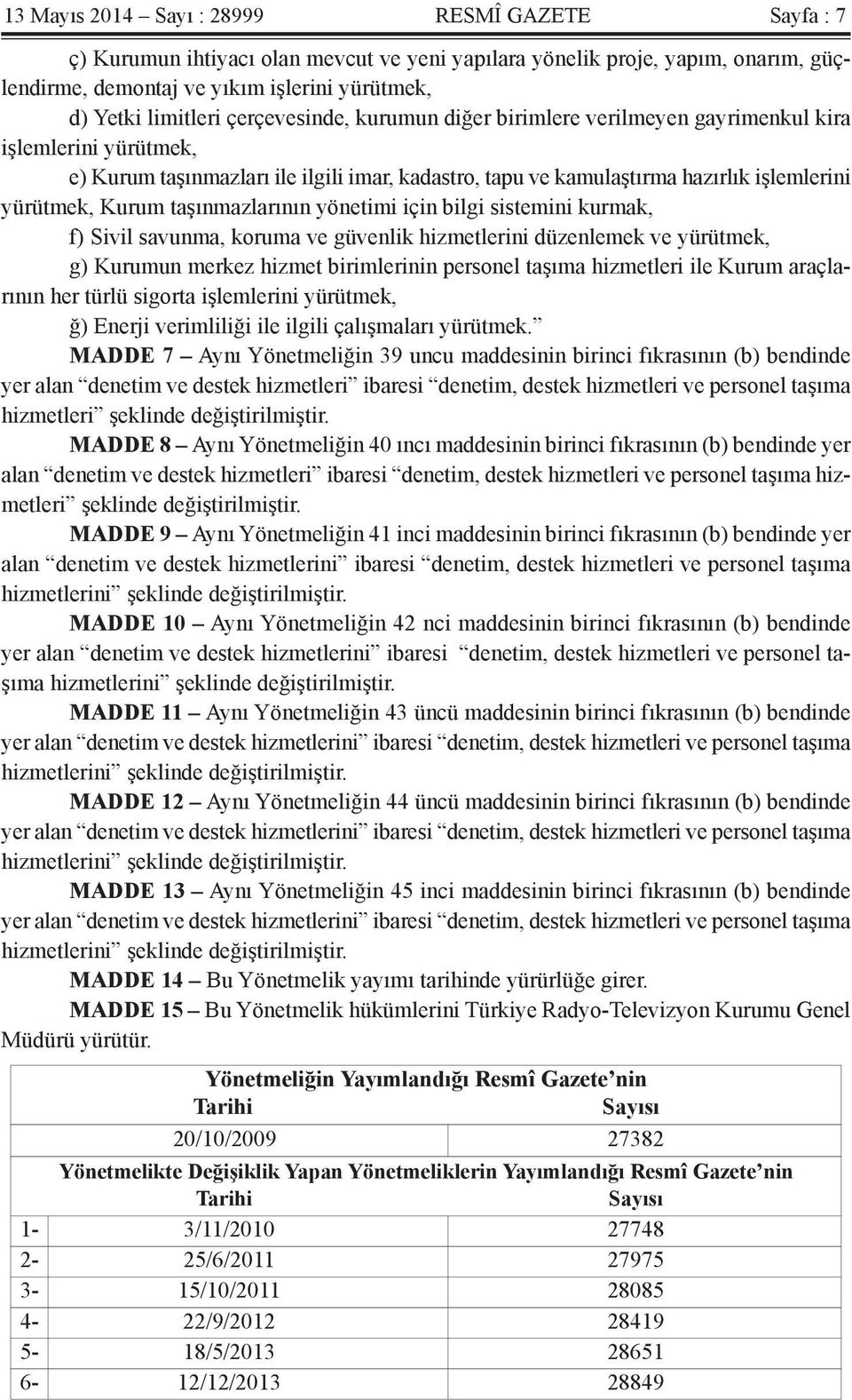 taşınmazlarının yönetimi için bilgi sistemini kurmak, f) Sivil savunma, koruma ve güvenlik hizmetlerini düzenlemek ve yürütmek, g) Kurumun merkez hizmet birimlerinin personel taşıma hizmetleri ile