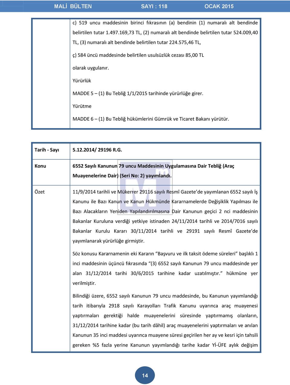 Yürürlük MADDE 5 (1) Bu Tebliğ 1/1/2015 tarihinde yürürlüğe girer. Yürütme MADDE 6 (1) Bu Tebliğ hükümlerini Gü