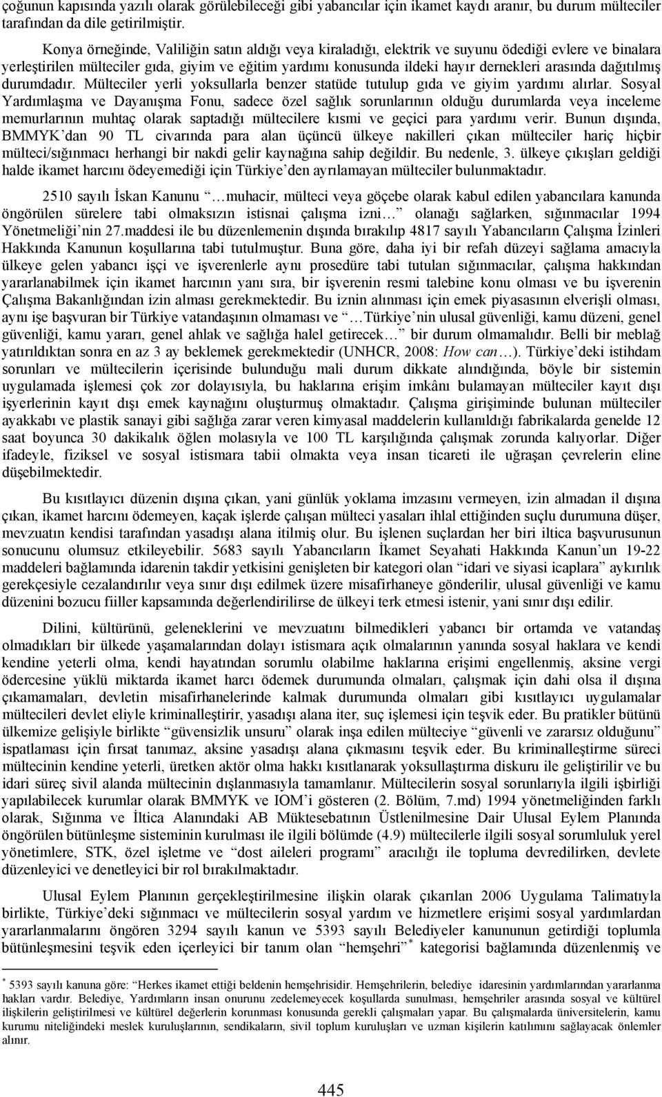 arasında dağıtılmış durumdadır. Mülteciler yerli yoksullarla benzer statüde tutulup gıda ve giyim yardımı alırlar.