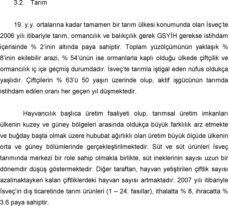 Toplam yüzölçümünün yaklaşık % 8 inin ekilebilir arazi, % 54 ünün ise ormanlarla kaplı olduğu ülkede çiftçilik ve ormancılık iç içe geçmiş durumdadır.