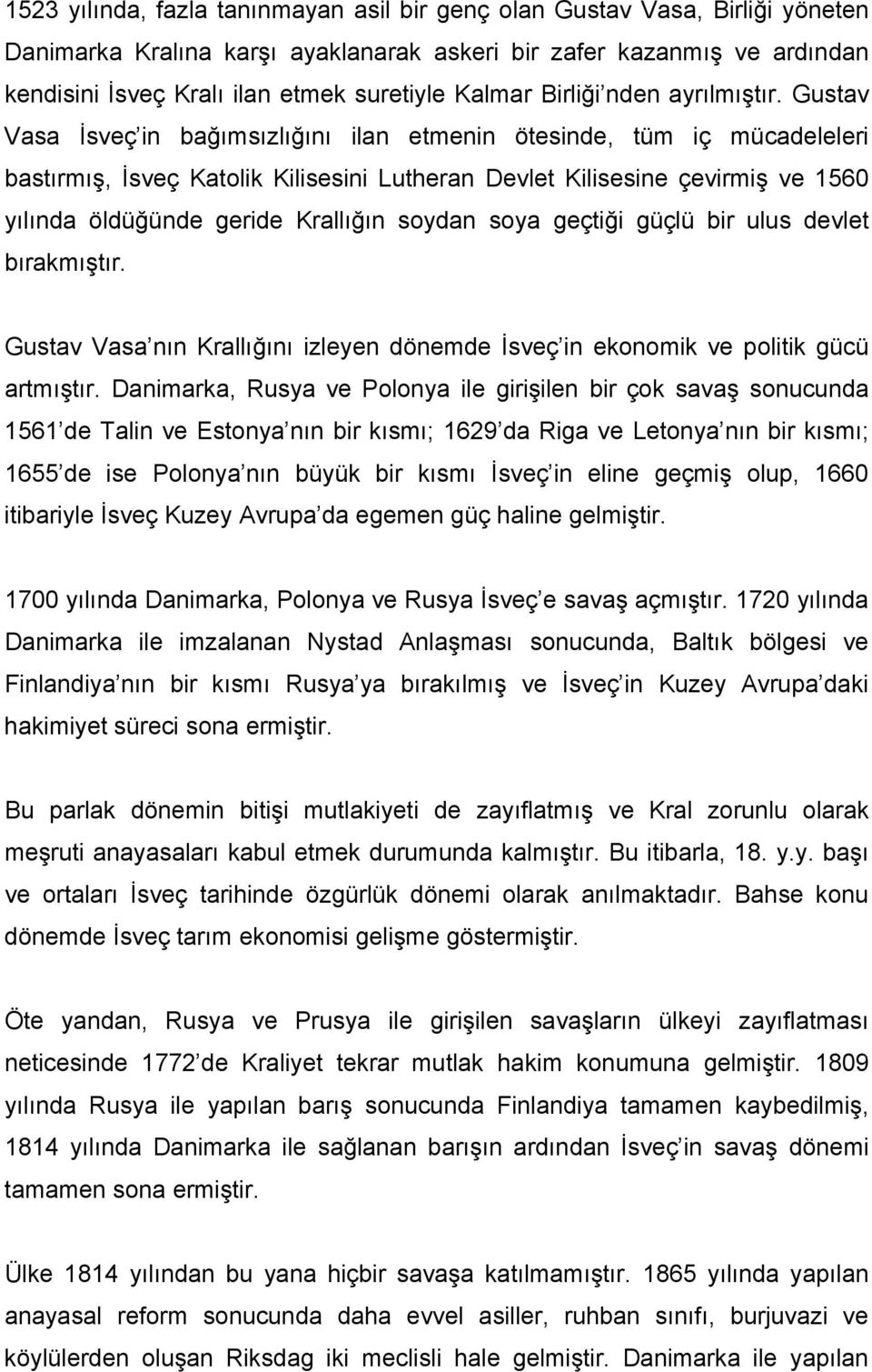 Gustav Vasa İsveç in bağımsızlığını ilan etmenin ötesinde, tüm iç mücadeleleri bastırmış, İsveç Katolik Kilisesini Lutheran Devlet Kilisesine çevirmiş ve 1560 yılında öldüğünde geride Krallığın